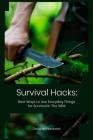 Survival Hacks: Best Ways to Use Everyday Things for Survival in The Wild By Douglas Hardwick Cover Image
