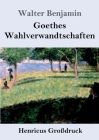 Goethes Wahlverwandtschaften (Großdruck) By Walter Benjamin Cover Image