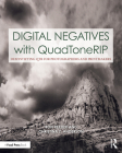 Digital Negatives with Quadtonerip: Demystifying Qtr for Photographers and Printmakers (Contemporary Practices in Alternative Process Photography) By Ron Reeder, Christina Anderson Cover Image