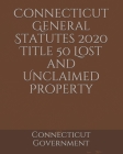 Connecticut General Statutes 2020 Title 50 Lost and Unclaimed Property Cover Image