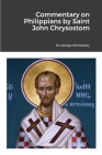Commentary on Philippians by Saint John Chrysostom By St George Monastery (Translator), Monaxi Agapi (Translator), Anna Skoubourdis (Translator) Cover Image