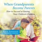 When Grandparents Become Parents: How to Succeed at Raising Your Children's Children By Rick Johnson, Jim Denison (Read by) Cover Image