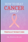How to Beat Cancer Daily: Things I wish I did Cover Image