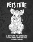 Pets Time - An Adult Coloring Book Featuring Super Cute and Adorable Animals for Stress Relief and Relaxation By Dinisha Adair Cover Image
