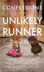 Confessions of an Unlikely Runner: A Guide to Racing and Obstacle Courses for the Averagely Fit and Halfway Dedicated By Dana Ayers Cover Image