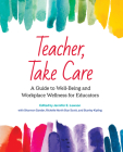 Teacher, Take Care: A Guide to Well-Being and Workplace Wellness for Educators Cover Image