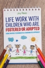 Life Work with Children Who Are Fostered or Adopted: Using Diverse Techniques in a Coordinated Approach Cover Image