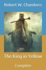 The King in Yellow: Complete By Robert W. Chambers Cover Image