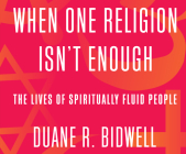 When One Religion Isn't Enough: The Lives of Spiritually Fluid People Cover Image