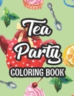 Tea Party Coloring Book: Stress And Tension Relief Coloring Pages For Adults, Illustrations And Designs To Color For Tea Lovers By Lee Harper Browning Cover Image