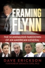 Framing Flynn: The Scandalous Takedown of an American General By Dave Erickson, Jerome  R. Corsi , Ph.D (Foreword by) Cover Image