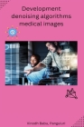Development denoising algorithms medical images By Panguluri Vinodh Babu Cover Image