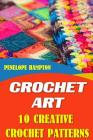Crochet Art: 10 Creative Crochet Patterns By Penelope Hampton Cover Image