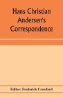 Hans Christian Andersen's correspondence with the late Grand-Duke of Saxe-Weimar, C. Dickens, etc By Frederick Crawford (Editor) Cover Image