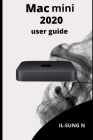 Mac mini 2020 user guide: Step by step quick instruction manual and user guide for M1 Mac mini for beginners, newbies and seniors. By Il-Sung N Cover Image