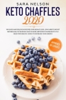 Keto Chaffles 2020: 100 Quick and Delicious Recipes for Weight Loss. Low Carb to Boost Metabolism. Fat Burning and 10 More Important Ingre By Sara Nelson Cover Image