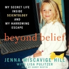 Beyond Belief: My Secret Life Inside Scientology and My Harrowing Escape By Jenna Miscavige Hill, Lisa Pulitzer (Contribution by), Sandy Rustin (Read by) Cover Image