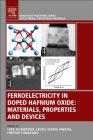 Ferroelectricity in Doped Hafnium Oxide: Materials, Properties and Devices By Uwe Schroeder (Editor), Cheol Seong Hwang (Editor), Hiroshi Funakubo (Editor) Cover Image