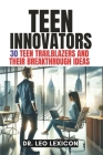 Teen Innovators: 30 Teen Trailblazers and their Breakthrough Ideas Cover Image