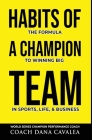 Habits of a Champion Team: The Formula to Winning Big in Sports, Life, and Business By Dana Cavalea Cover Image
