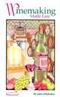 Winemaking Made Easy (Homeworld) By John Whittaker, Linda Dunn (Illustrator), Debby Schocter (Editor) Cover Image