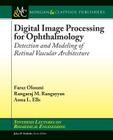 Digital Image Processing for Ophthalmology: Detection and Modeling of Retinal Vascular Architecture (Synthesis Lectures on Biomedical Engineering) By Faraz Oloumi, Rangaraj M. Rangayyan, Anna L. Ells Cover Image