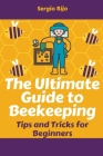 The Ultimate Guide to Beekeeping: Tips and Tricks for Beginners By Sergio Rijo Cover Image