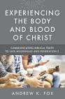 Experiencing the Body and Blood of Christ: Communicating Biblical Truth to Late Millennials and Generation Z Cover Image