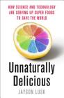 Unnaturally Delicious: How Science and Technology Are Serving Up Super Foods to Save the World By Jayson Lusk Cover Image