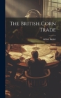 The British Corn Trade By Arthur Barker Cover Image