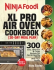 Ninja Foodi XL Pro Air Oven Cookbook: 300 Easy, Delicious & Crispy Recipes For Fast & Healthy Meals With Your Family (30-Day Meal Plan Included) Cover Image