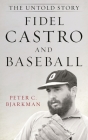 Fidel Castro and Baseball: The Untold Story By Peter C. Bjarkman Cover Image