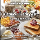 Healthy Breakfast Recipe for Kids: Super Easy Recipes for Cookies, Muffins, Cupcakes and More! By Mayla Cook Cover Image