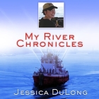 My River Chronicles: Rediscovering America on the Hudson By Jessica Dulong, Jessica Dulong (Read by) Cover Image