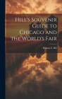 Hill's Souvenir Guide to Chicago and the World's Fair By Thomas E. 1832-1915 Hill Cover Image