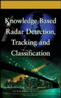 Knowledge Based Radar Detection, Tracking and Classification (Adaptive and Cognitive Dynamic Systems: Signal Processing #52) By Fulvio Gini, Muralidhar Rangaswamy Cover Image