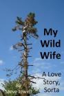 My Wild Wife: a love story, sorta Cover Image