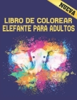 Libro de Colorear Elefante para Adultos: Diseños de Elefantes para Aliviar el Estrés Libro Colorear Adultos relajarse 40 increíbles diseños de elefant Cover Image