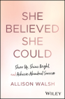 She Believed She Could: Show Up, Shine Bright, and Achieve Abundant Success By Allison Walsh Cover Image