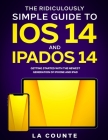The Ridiculously Simple Guide to iOS 14 and iPadOS 14: Getting Started With the Newest Generation of iPhone and iPad By Scott La Counte Cover Image