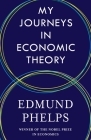 My Journeys in Economic Theory By Edmund S. Phelps Cover Image