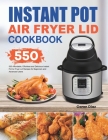 Instant Pot Air Fryer Lid Cookbook: 550 Affordable, Effortless and Delicious Instant Pot Air Fryer Lid Recipes for Beginners and Advanced Users By Caren Diaz Cover Image