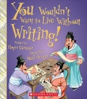 You Wouldn't Want to Live Without Writing! (You Wouldn't Want to Live Without…) (Library Edition) (You Wouldn't Want to Live Without...) Cover Image