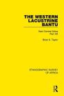 The Western Lacustrine Bantu (Nyoro, Toro, Nyankore, Kiga, Haya and Zinza with Sections on the Amba and Konjo): East Central Africa Part XIII (Ethnographic Survey of Africa) By Brian K. Taylor Cover Image