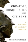Creators, Conquerors, and Citizens: A History of Ancient Greece By Robin Waterfield Cover Image