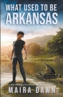 What Used to be Arkansas By Maira Dawn Cover Image