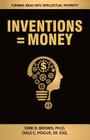 Inventions = Money: Turning Ideas Into Intellectual Property - A Manual for Patent Engineers & Scientists Cover Image