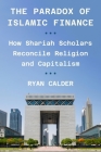 The Paradox of Islamic Finance: How Shariah Scholars Reconcile Religion and Capitalism Cover Image