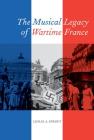 The Musical Legacy of Wartime France (California Studies in 20th-Century Music #16) Cover Image