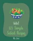 Hello! 123 Simple Salad Recipes: Best Simple Salad Cookbook Ever For Beginners [Book 1] Cover Image
